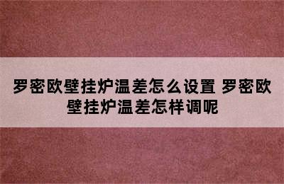 罗密欧壁挂炉温差怎么设置 罗密欧壁挂炉温差怎样调呢